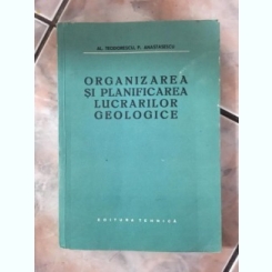 Al. Teodorescu, P. Anastaescu - Organizarea si Planificarea Lucrarilor Geologice