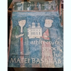 Arhitectura epocii lui Matei Basarab - Cristian Moisescu  vol.I