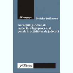 Beatrice Stefanescu - Garantiile Juridice ale Respectarii Legii Procesual Penale