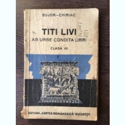 Bujor Chiriac - Titi Livi Ab Urbe Condita Libri. Narrationes Excerptae. (Pentru clasa VII de liceu)