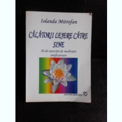 Calatorii lejere catre sine, 20 de exercitii de meditatie unificatoare - Iolanda Mitrofan