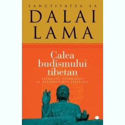 Calea budismului tibetan Sfârşitul suferinţei şi descoperirea fericirii Autor: Sanctitatea Sa Dalai Lama