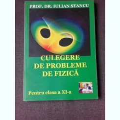 CULEGERE DE PROBLEME DE FIZICA PENTRU CLASA A XI-A - IULIAN STANCU
