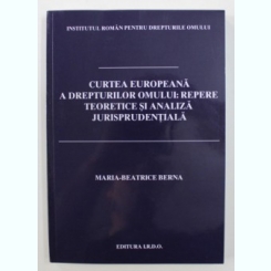 Curtea europeana a drepturilor omului: repere teoretice si analiza jurisprudentiala - Maria Beatrice Berna