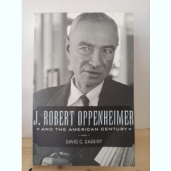 David C. Cassidy - J. Robert Oppenheimer and the American Century