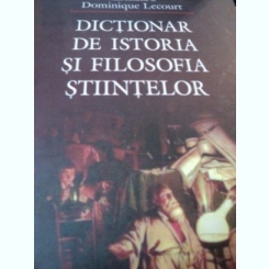 DICTIONAR DE ISTORIA SI FILOSOFIA STIINTELOR DE DOMINIQUE LECOURT , 2009