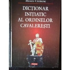 Dictionar initiatic al ordinelor cavaleresti -Mioara Cremene