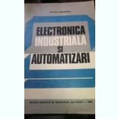 Electronica industriala si automatizari de Dumitrescu Stelian