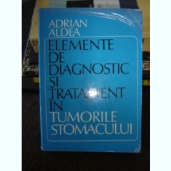 ELEMENTE DE DIAGNOSTIC SI TRATAMENT IN TUMORILESTOMACULUI - ADRIAN ALDEA