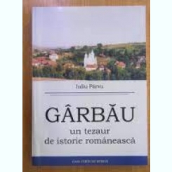 Garbau, un tezaur de istorie romaneasca - Iuliu Parvu