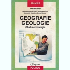 GEOGRAFIE. GEOLOGIE. GHID METODOLOGIC - VALERIAN DRAGU