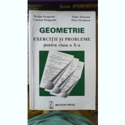 Geometrie Exercitii si Probleme pentru Clasa a X-a - Nicolae Dragomie , Carmen Dragomir , Tudor Deaconu , Doru Savulescu