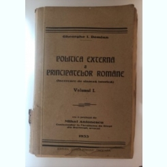 Gheorghe I. Demian - Politia Externa a Principatelor Romane (Incercare de sinteza istorica) Vol. I