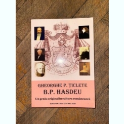 Gheorghe P. Ticlete B. P. Hasdeu Un geniu original in cultura romaneasca