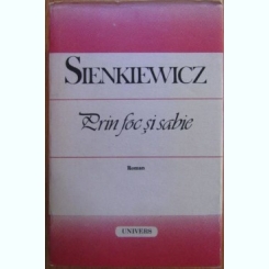 Henryk Sienkiewicz - Prin Foc si Sabie