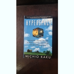 Hyperspace. A Scientific Odyssey through Parallel Universes, Time Warps, and the 10th Dimension - Michio Kaku