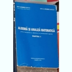 Ion Barbulescu, Anca Barbulescu - Algebra si Analiza Matematica Partea I (pentru bacalaureat si admiterea in invatamantului superior)