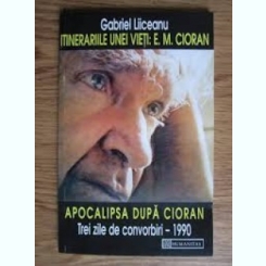 Itinerariile unei vieti, apocalipsa dupa Cioran - Gabriel Liiceanu