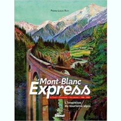 Le Mont-Blanc Express : Le Fayet-Chamonix-Vallorcine 1908-2008 L'invention du tourisme alpin (French) Hardcover