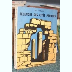LEGENDES DES CITES PERDUES - H. ISELIN  (CARTE IN LIMBA FRANCEZA)