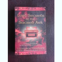 Lost secrets of the Sacred Ark, amazing revelations of the incredible power of gold - Laurence Gardoner  (carte in limba engleza)