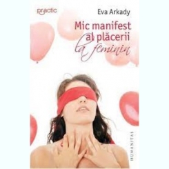 MIC MANIFEST AL PLACERII LA FEMININ - EVA ARKADY