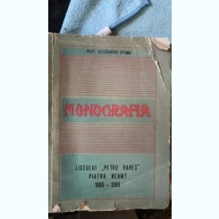 Monografia Liceului ''Petru Rares'' Piatra Neamt 1869-1969 - Prof.Alecsandru Iftimie