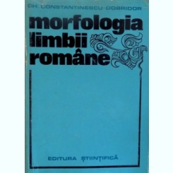 MORFOLOGIA LIMBII ROMANE de GH. CONSTANTINESCU - DOBRIDOR, 1974