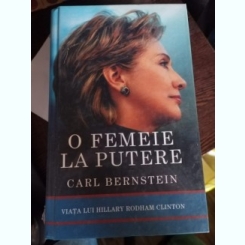 O femeie la putere. Viata lui Hillary Clinton - Carl Bernstein