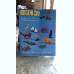 ORIGAMI ZOO. AN AMAZING COLLECTION OF FOLDED PAPER ANIMALS - ROBERT J. LANG  (O COLECTIE UIMITOARE DE ANIMALE DIN HARTIE)