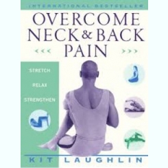 OVERCOME NECK & BACK PAIN - KIT LAUGHLIN  (CARTE IN LIMBA ENGLEZA)