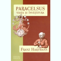 PARACELSUS, VIATA SI INVATATURA - FRANZ HARTMANN