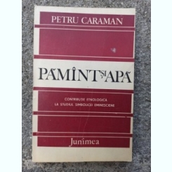 Petru Caraman - Pamant si Apa: Contributie Etnologica la Studiul Simbolicei Eminesciene
