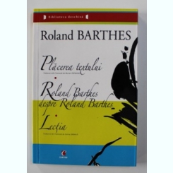 PLACEREA TEXTULUI / ROLAND BARTHES DESPRE ROLAND BARTHES / LECTIA DE ROLAND BARTHES , 2006