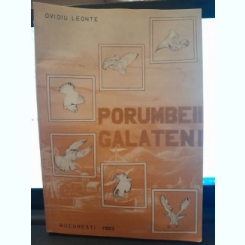 Porumbeii galateni, monografia porumbelului romanesc de zbor si invartitura - Ovidiu Leonte