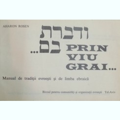 PRIN VIU GRAI...MANUAL DE TRADITII EVREIESTI SI DE LIMBA EBRAICA DE AHARON ROSEN , 1971