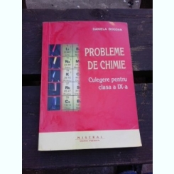 PROBLEME DE CHIMIE, CULEGERE PENTRU CLASA A IX-A - DANIELA BOGDAN