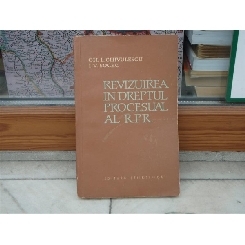 Reviziuirea in Dreptul Procesual al R.P.R. , Gh. I. Chivulescu, I. V. Socec