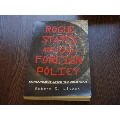 ROGUE STATES AND U.S. FOREIGN POLICY - ROBERT S. LITWAK