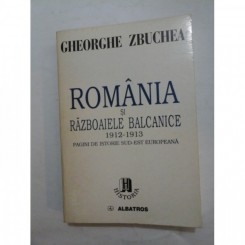 ROMANIA SI RAZBOAIELE BALCANICE 1912-1913 Pagini de istorie sud-est europeana - Gheorghe ZBUCHEA