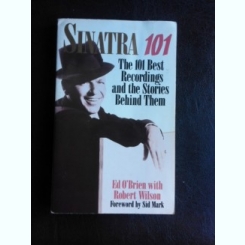 Sinatra 101, the 101 best recordings and the stories behind them - Ed O'Brien  (carte in limba engleza)