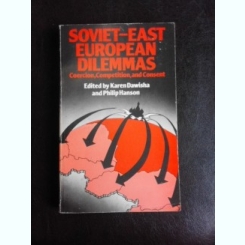 Soviet East European Dilemmas. Coercion, competition and consent - Karen Dawisha  (carte in limba engleza)