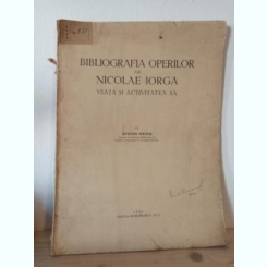 Stefan Metes - Bibliografia Operilor lui Nicolae Iorga. Viata si Activitatea sa.