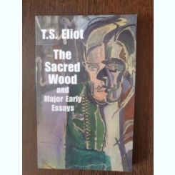 T. S. Eliot - The Sacred Wood and Major Early Essays