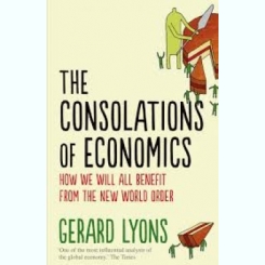 THE CONSOLATIONS OF ECONOMICS - GERARD LYONS   (CARTE IN LIMBA ENGLEZA)