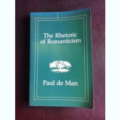 The Retoric of Romanticism - Paul de Man  (carte in limba engleza)