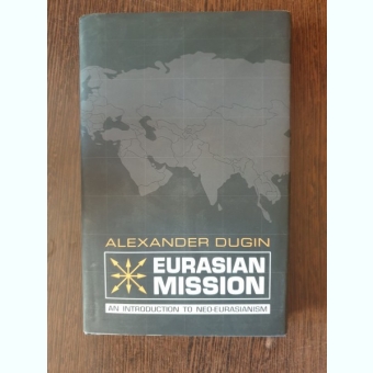 Alexander Dugin - Eurasian Mission. An introduction to Neo-Eurasinism