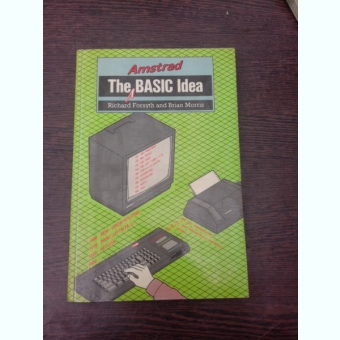 Amstrad, The basic idea - Richard Forsyth  (carte in limba engleza)