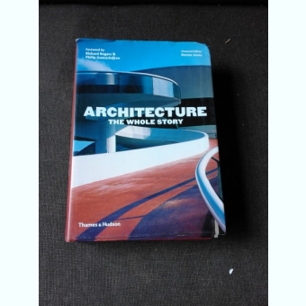 ARCHITECTURE, THE WHOLE STORY - RICHARD ROGERS   (TEXT IN LIMBA ENGLEZA)