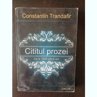 Constantin Trandafir - Cititul Prozei de la 1960 pana azi